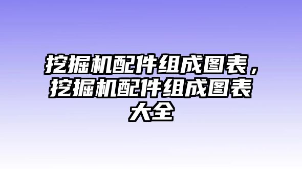 挖掘機(jī)配件組成圖表，挖掘機(jī)配件組成圖表大全