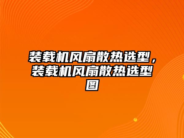 裝載機(jī)風(fēng)扇散熱選型，裝載機(jī)風(fēng)扇散熱選型圖