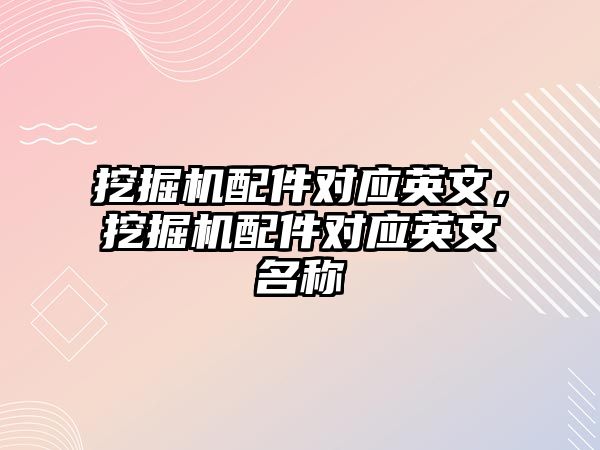 挖掘機配件對應英文，挖掘機配件對應英文名稱