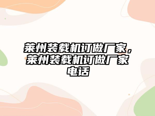 萊州裝載機訂做廠家，萊州裝載機訂做廠家電話