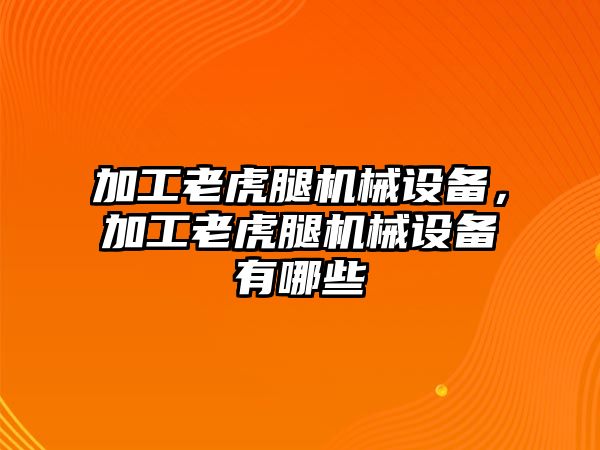 加工老虎腿機(jī)械設(shè)備，加工老虎腿機(jī)械設(shè)備有哪些