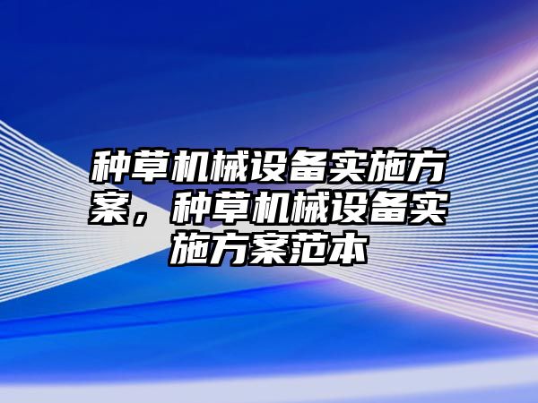 種草機械設備實施方案，種草機械設備實施方案范本