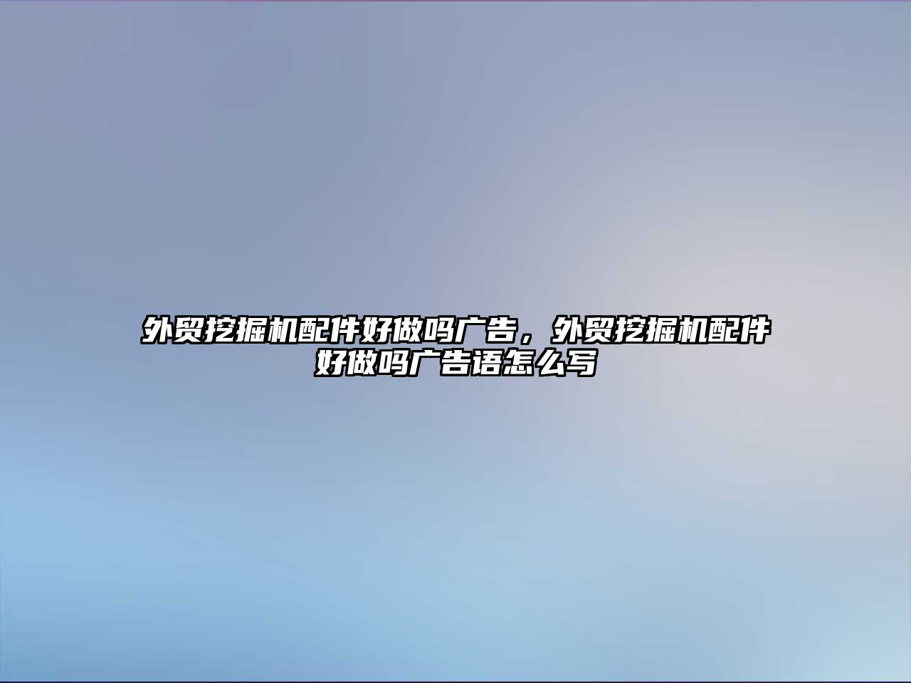 外貿(mào)挖掘機(jī)配件好做嗎廣告，外貿(mào)挖掘機(jī)配件好做嗎廣告語(yǔ)怎么寫