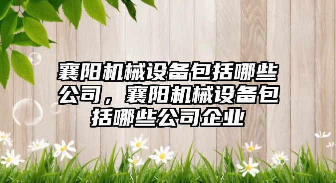 襄陽機械設備包括哪些公司，襄陽機械設備包括哪些公司企業(yè)