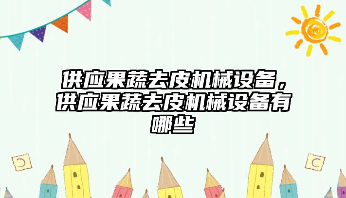 供應(yīng)果蔬去皮機(jī)械設(shè)備，供應(yīng)果蔬去皮機(jī)械設(shè)備有哪些