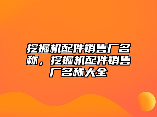 挖掘機(jī)配件銷售廠名稱，挖掘機(jī)配件銷售廠名稱大全