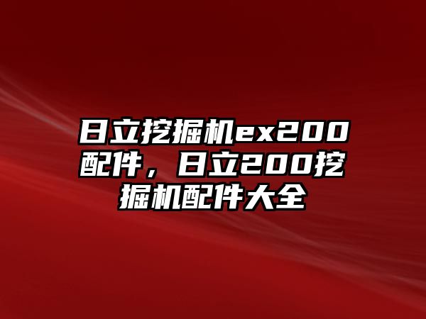 日立挖掘機(jī)ex200配件，日立200挖掘機(jī)配件大全