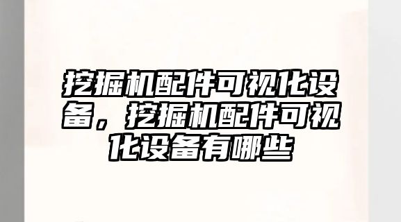 挖掘機(jī)配件可視化設(shè)備，挖掘機(jī)配件可視化設(shè)備有哪些