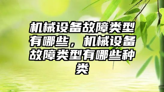 機械設(shè)備故障類型有哪些，機械設(shè)備故障類型有哪些種類