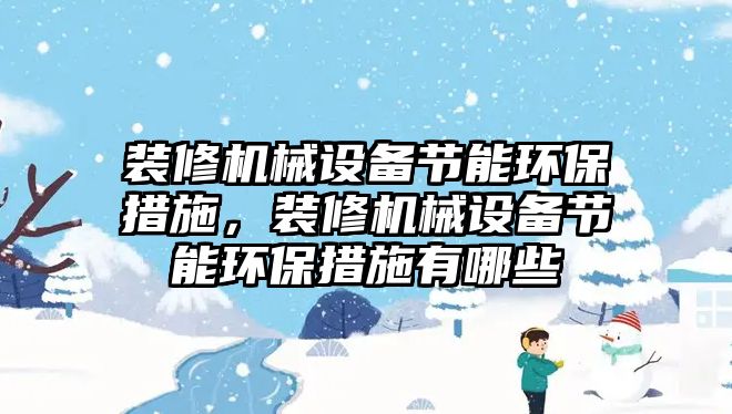 裝修機械設(shè)備節(jié)能環(huán)保措施，裝修機械設(shè)備節(jié)能環(huán)保措施有哪些