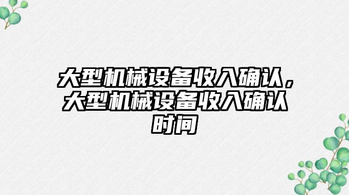 大型機(jī)械設(shè)備收入確認(rèn)，大型機(jī)械設(shè)備收入確認(rèn)時間