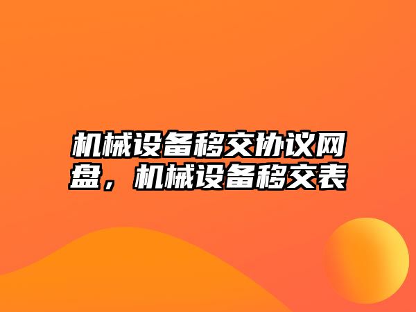 機械設備移交協(xié)議網(wǎng)盤，機械設備移交表