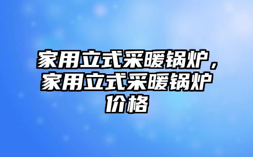 家用立式采暖鍋爐，家用立式采暖鍋爐價(jià)格