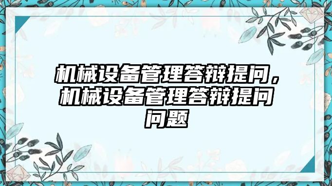 機(jī)械設(shè)備管理答辯提問，機(jī)械設(shè)備管理答辯提問問題