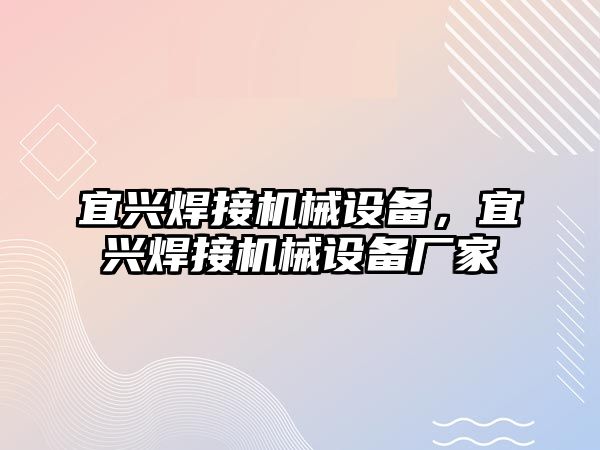 宜興焊接機械設(shè)備，宜興焊接機械設(shè)備廠家