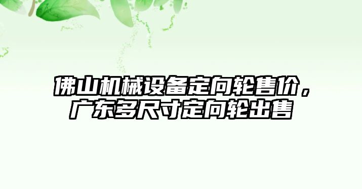 佛山機械設備定向輪售價，廣東多尺寸定向輪出售