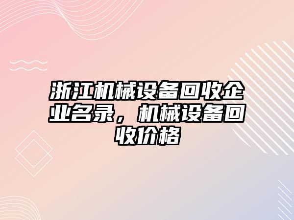 浙江機(jī)械設(shè)備回收企業(yè)名錄，機(jī)械設(shè)備回收價格