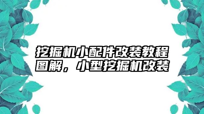 挖掘機小配件改裝教程圖解，小型挖掘機改裝