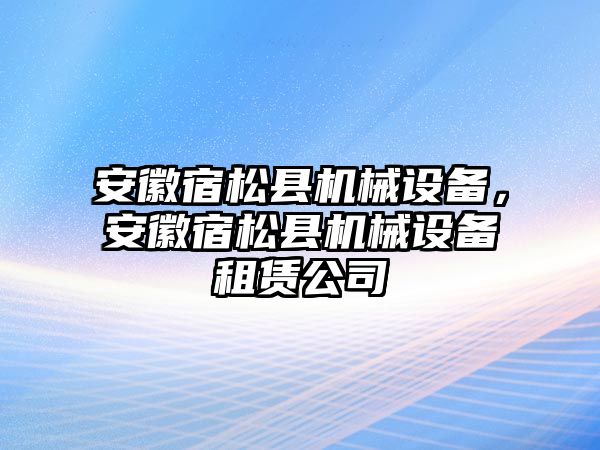 安徽宿松縣機械設備，安徽宿松縣機械設備租賃公司