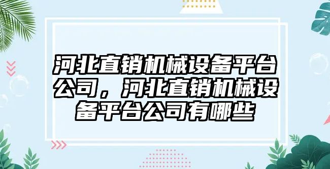 河北直銷機械設備平臺公司，河北直銷機械設備平臺公司有哪些