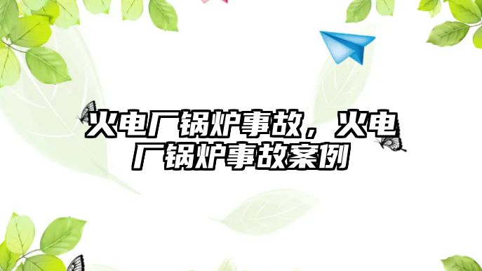 火電廠鍋爐事故，火電廠鍋爐事故案例