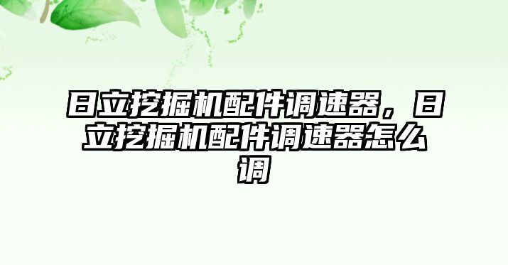 日立挖掘機配件調(diào)速器，日立挖掘機配件調(diào)速器怎么調(diào)