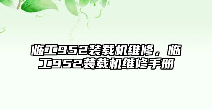 臨工952裝載機(jī)維修，臨工952裝載機(jī)維修手冊(cè)