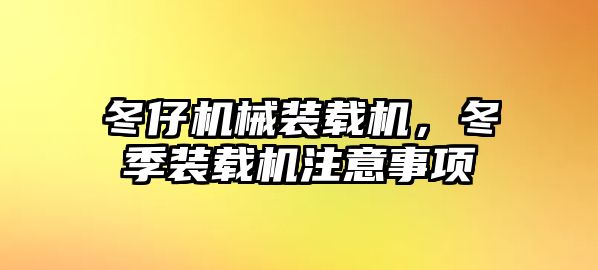 冬仔機(jī)械裝載機(jī)，冬季裝載機(jī)注意事項