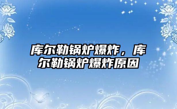 庫爾勒鍋爐爆炸，庫爾勒鍋爐爆炸原因