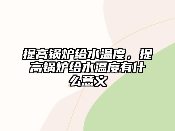 提高鍋爐給水溫度，提高鍋爐給水溫度有什么意義