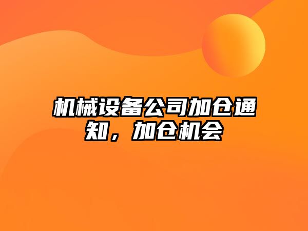 機械設備公司加倉通知，加倉機會