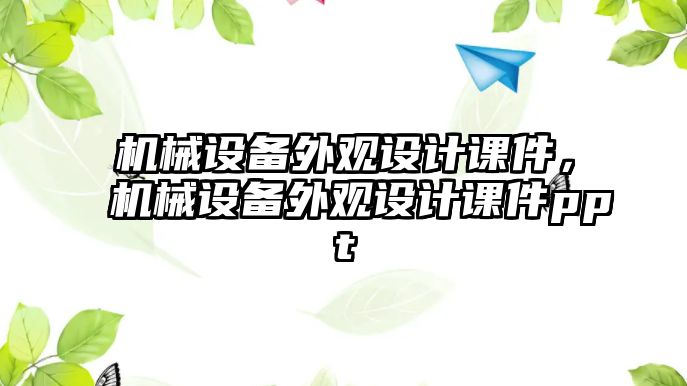 機(jī)械設(shè)備外觀設(shè)計(jì)課件，機(jī)械設(shè)備外觀設(shè)計(jì)課件ppt