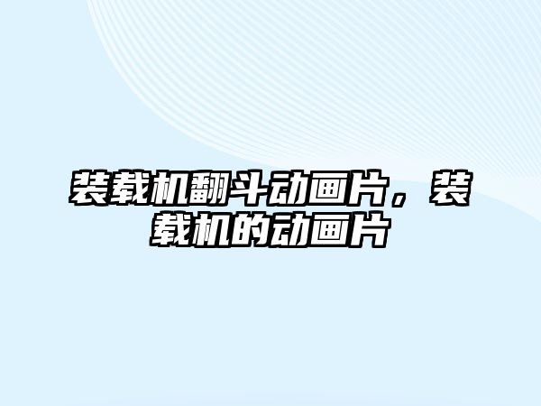 裝載機翻斗動畫片，裝載機的動畫片