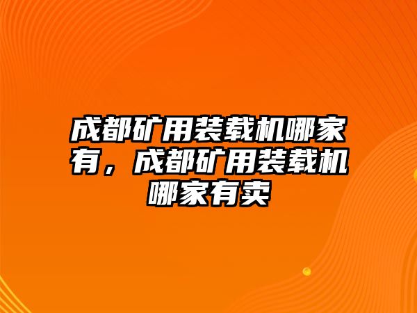 成都礦用裝載機哪家有，成都礦用裝載機哪家有賣