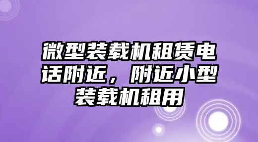 微型裝載機租賃電話附近，附近小型裝載機租用