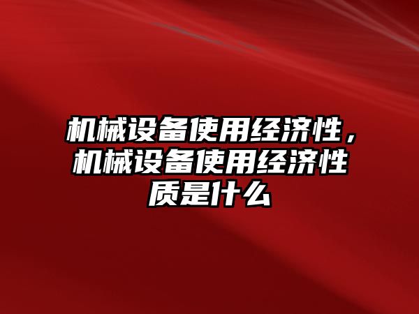 機械設備使用經(jīng)濟性，機械設備使用經(jīng)濟性質(zhì)是什么