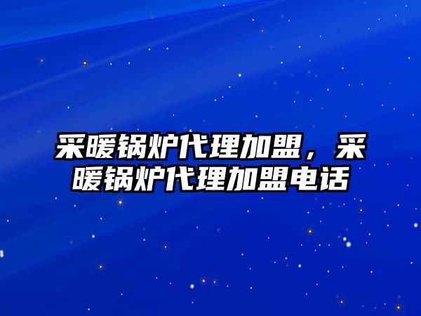 采暖鍋爐代理加盟，采暖鍋爐代理加盟電話