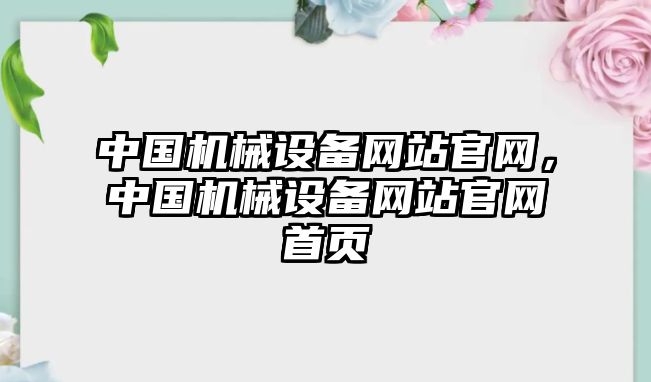 中國(guó)機(jī)械設(shè)備網(wǎng)站官網(wǎng)，中國(guó)機(jī)械設(shè)備網(wǎng)站官網(wǎng)首頁(yè)