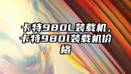 卡特980L裝載機(jī)，卡特980l裝載機(jī)價格