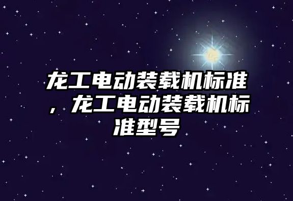 龍工電動裝載機標準，龍工電動裝載機標準型號