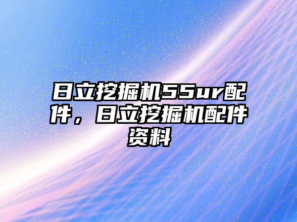 日立挖掘機55ur配件，日立挖掘機配件資料