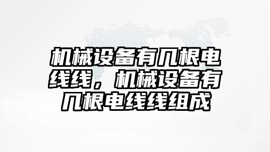 機械設(shè)備有幾根電線線，機械設(shè)備有幾根電線線組成