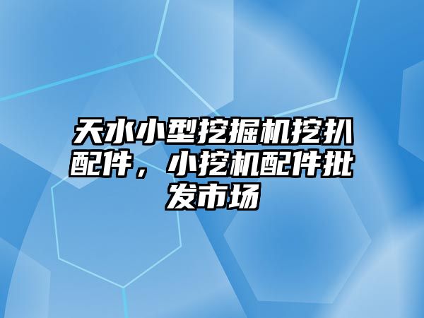 天水小型挖掘機(jī)挖扒配件，小挖機(jī)配件批發(fā)市場