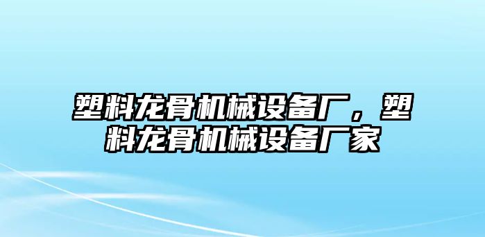 塑料龍骨機(jī)械設(shè)備廠，塑料龍骨機(jī)械設(shè)備廠家