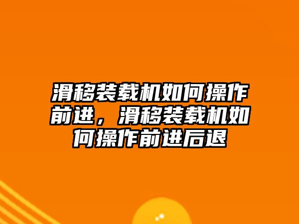 滑移裝載機(jī)如何操作前進(jìn)，滑移裝載機(jī)如何操作前進(jìn)后退