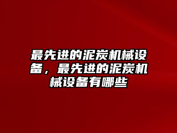 最先進(jìn)的泥炭機(jī)械設(shè)備，最先進(jìn)的泥炭機(jī)械設(shè)備有哪些