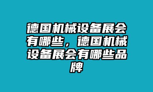 德國機械設備展會有哪些，德國機械設備展會有哪些品牌