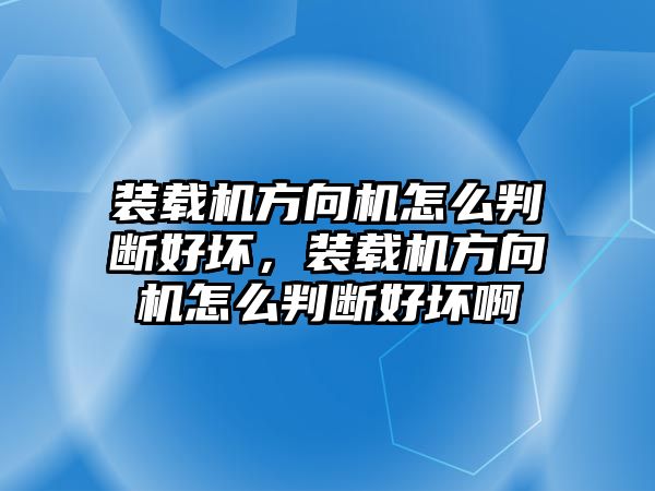 裝載機方向機怎么判斷好壞，裝載機方向機怎么判斷好壞啊