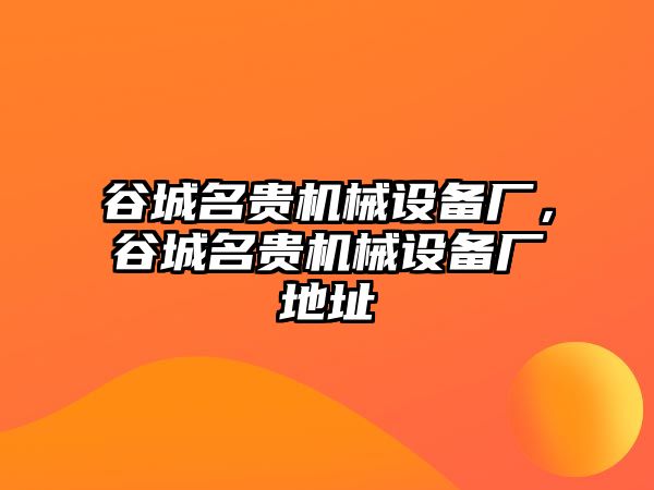 谷城名貴機械設(shè)備廠，谷城名貴機械設(shè)備廠地址