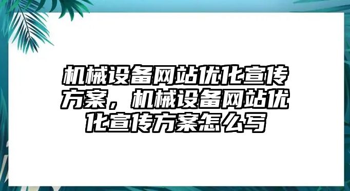 機械設備網(wǎng)站優(yōu)化宣傳方案，機械設備網(wǎng)站優(yōu)化宣傳方案怎么寫